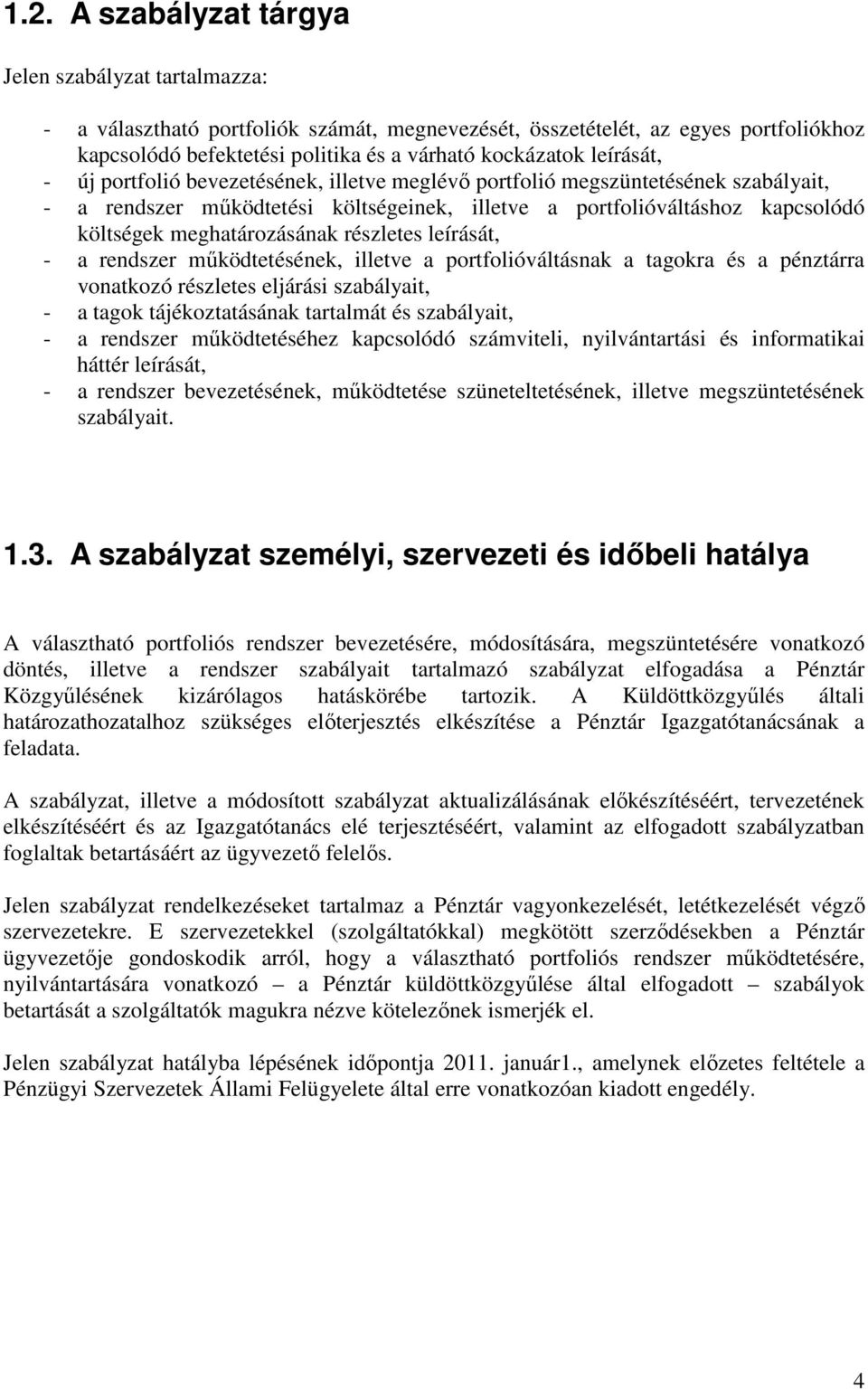 meghatározásának részletes leírását, - a rendszer működtetésének, illetve a portfolióváltásnak a tagokra és a pénztárra vonatkozó részletes eljárási szabályait, - a tagok tájékoztatásának tartalmát