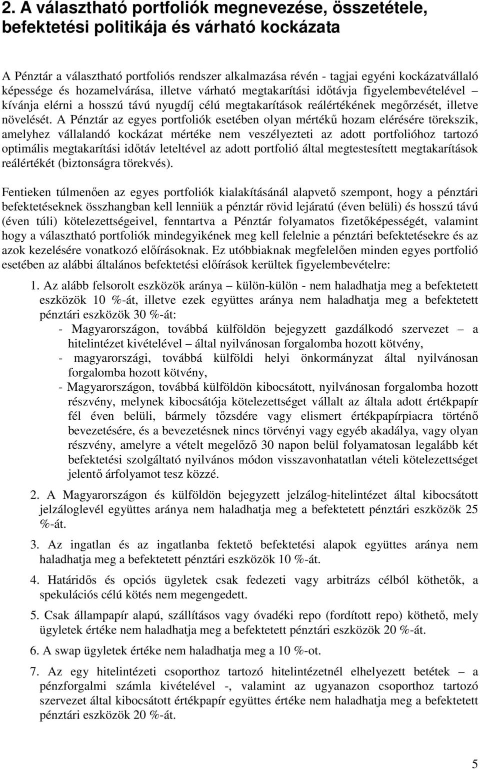 A Pénztár az egyes portfoliók esetében olyan mértékű hozam elérésére törekszik, amelyhez vállalandó kockázat mértéke nem veszélyezteti az adott portfolióhoz tartozó optimális megtakarítási időtáv