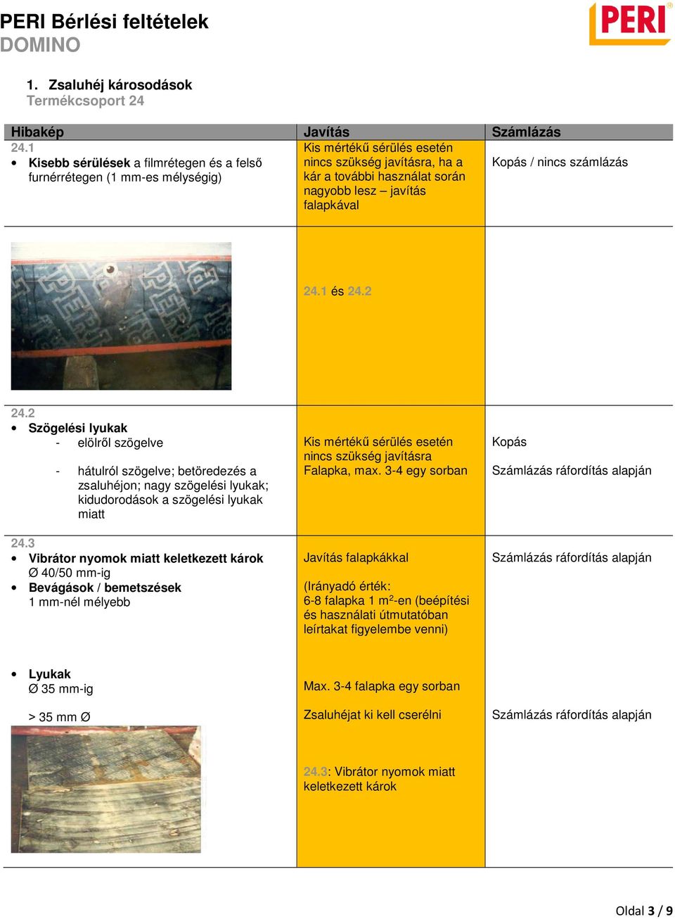 Kopás / nincs számlázás 24.1 és 24.2 24.2 Szögelési lyukak - elölről szögelve - hátulról szögelve; betöredezés a zsaluhéjon; nagy szögelési lyukak; kidudorodások a szögelési lyukak miatt 24.