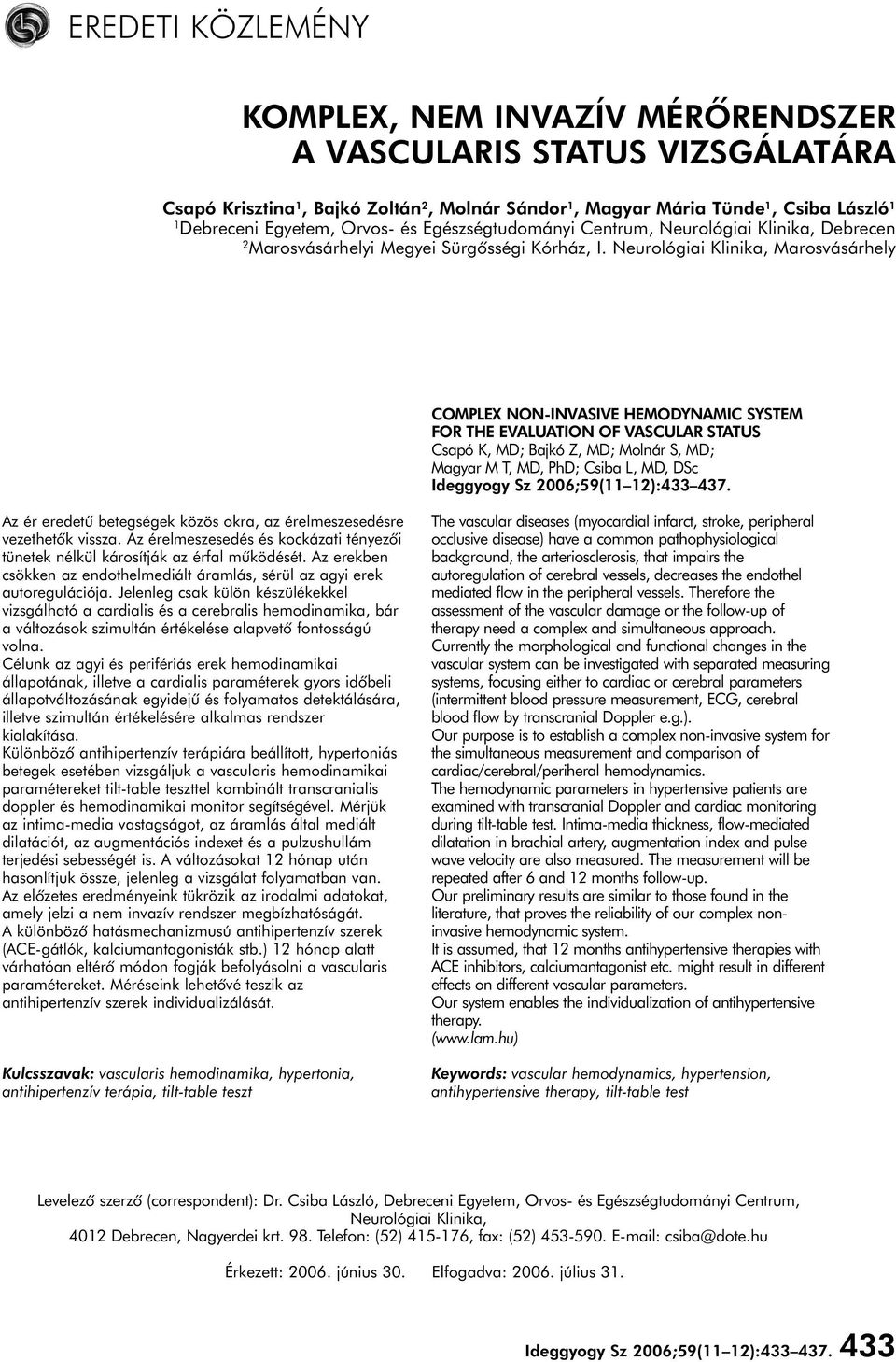 Neurológiai Klinika, Marosvásárhely COMPLEX NON-INVASIVE HEMODYNAMIC SYSTEM FOR THE EVALUATION OF VASCULAR STATUS Csapó K, MD; Bajkó Z, MD; Molnár S, MD; Magyar M T, MD, PhD; Csiba L, MD, DSc