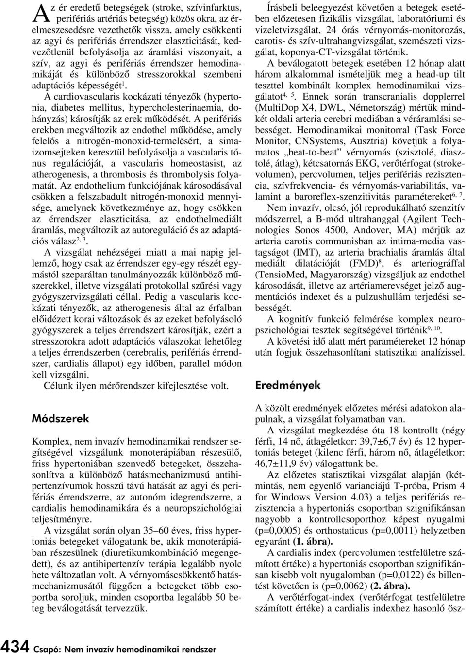 A cardiovascularis kockázati tényezôk (hypertonia, diabetes mellitus, hypercholesterinaemia, dohányzás) károsítják az erek mûködését.