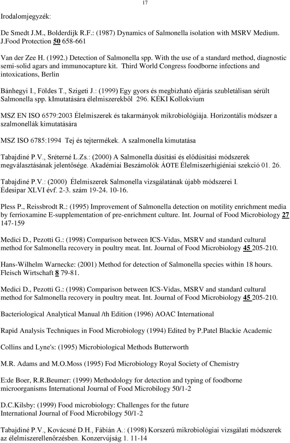 : (1999) Egy gyors és megbízható eljárás szubletálisan sérült Salmonella spp. kimutatására élelmiszerekből 296. KÉKI Kollokvium MSZ EN ISO 6579:2003 Élelmiszerek és takarmányok mikrobiológiája.