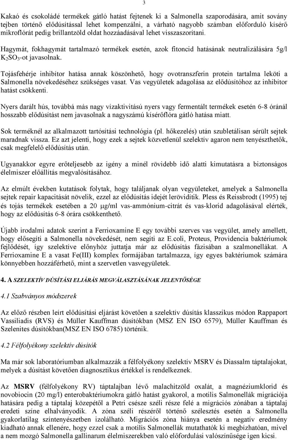 Tojásfehérje inhibítor hatása annak köszönhető, hogy ovotranszferin protein tartalma leköti a Salmonella növekedéséhez szükséges vasat.