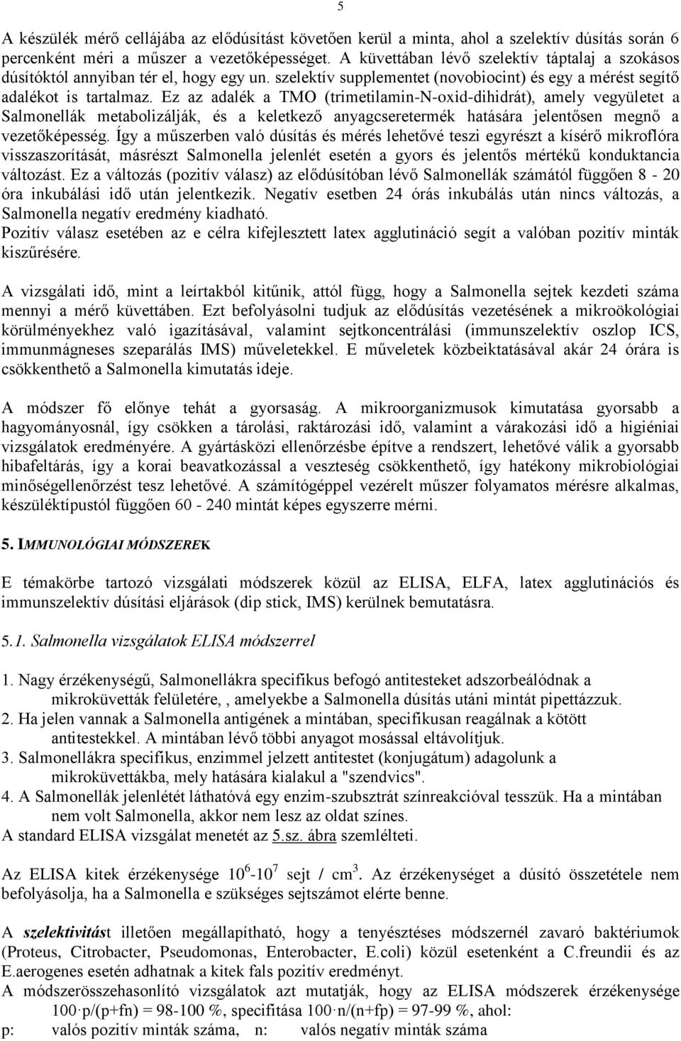 Ez az adalék a TMO (trimetilamin-n-oxid-dihidrát), amely vegyületet a Salmonellák metabolizálják, és a keletkező anyagcseretermék hatására jelentősen megnő a vezetőképesség.