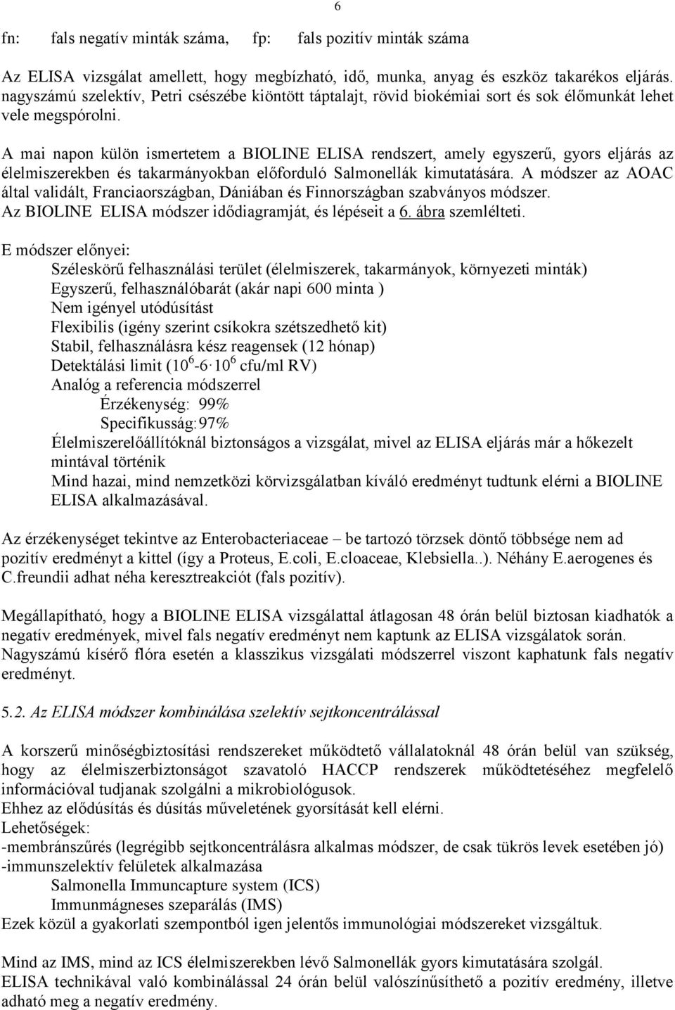 A mai napon külön ismertetem a BIOLINE ELISA rendszert, amely egyszerű, gyors eljárás az élelmiszerekben és takarmányokban előforduló Salmonellák kimutatására.