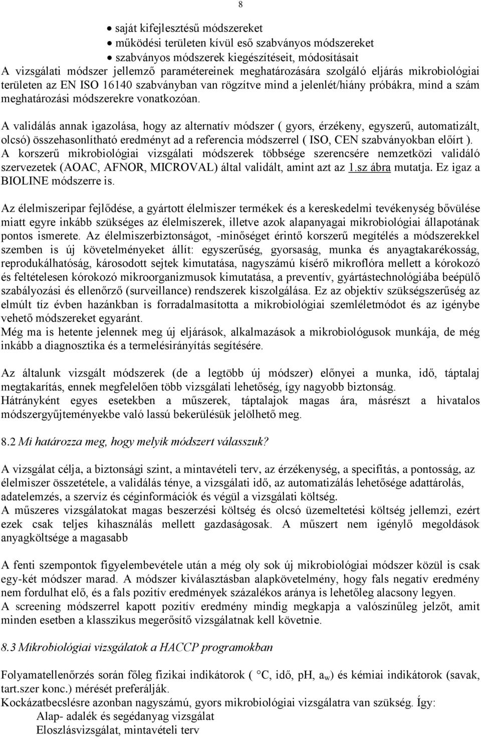 A validálás annak igazolása, hogy az alternatív módszer ( gyors, érzékeny, egyszerű, automatizált, olcsó) összehasonlítható eredményt ad a referencia módszerrel ( ISO, CEN szabványokban előírt ).