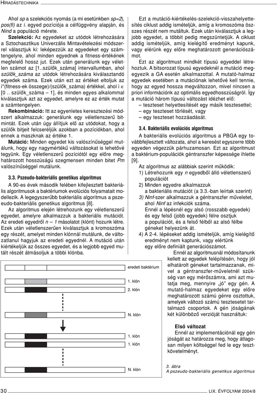 fitness-értékének megfelelô hossz jut. Ezek után generálunk egy véletlen számot az [1..szülôk_száma] intervallumban, ahol szülôk_száma az utódok létrehozására kiválasztandó egyedek száma.