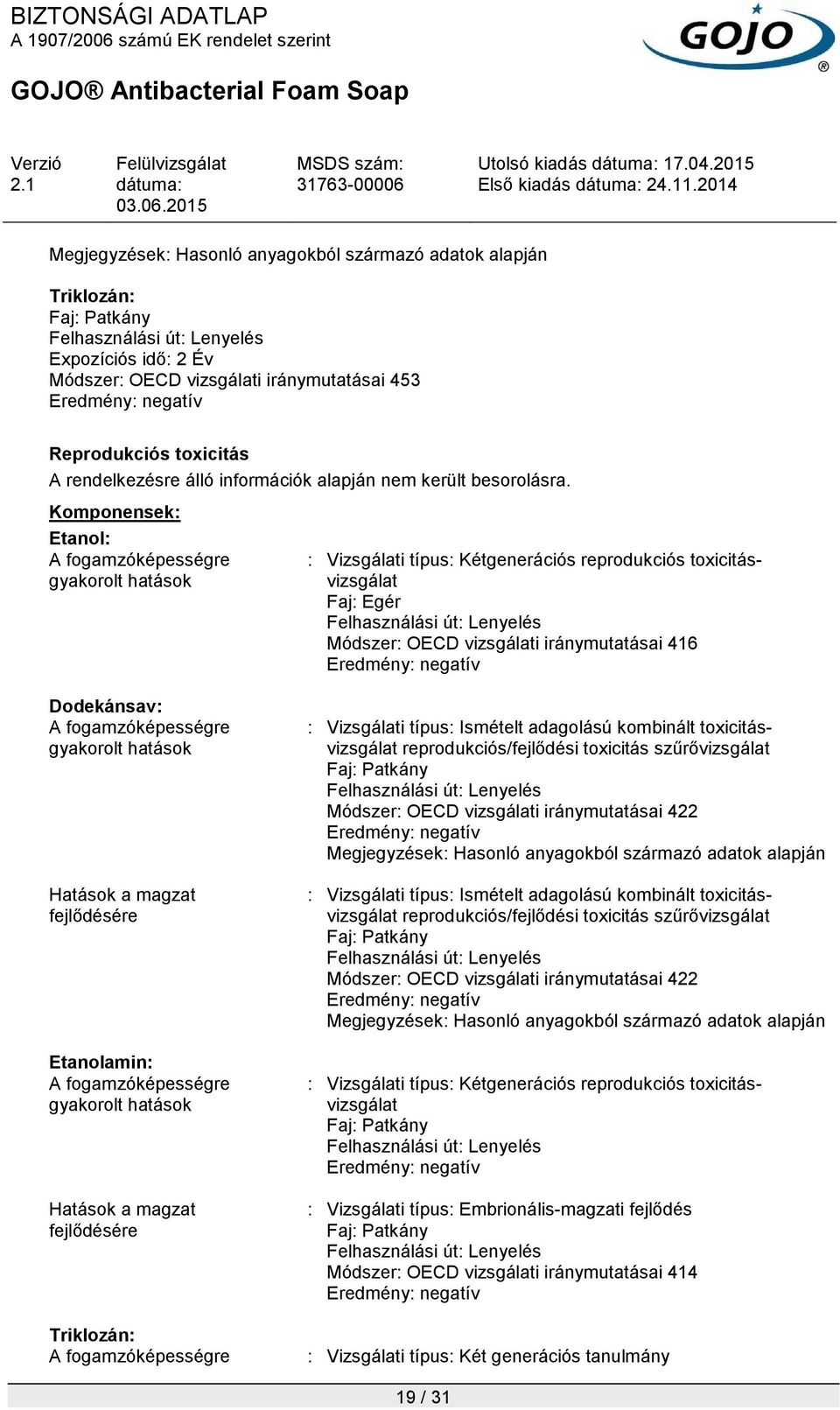 Triklozán: A fogamzóképességre : Vizsgálati típus: Kétgenerációs reprodukciós toxicitásvizsgálat Faj: Egér Módszer: OECD vizsgálati iránymutatásai 416 : Vizsgálati típus: Ismételt adagolású kombinált