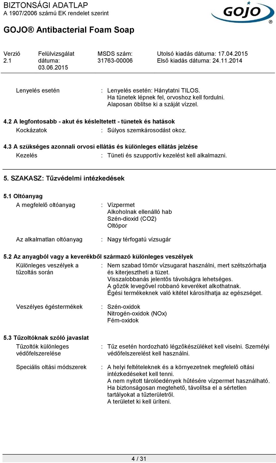 3 A szükséges azonnali orvosi ellátás és különleges ellátás jelzése Kezelés : Tüneti és szupportív kezelést kell alkalmazni. 5. SZAKASZ: Tűzvédelmi intézkedések 5.