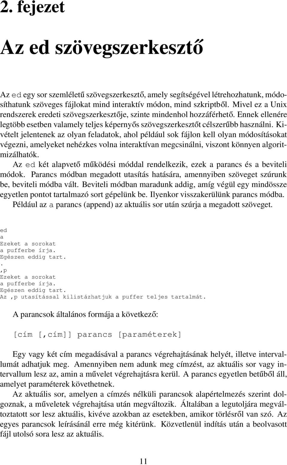 Kivételt jelentenek az olyan feladatok, ahol például sok fájlon kell olyan módosításokat végezni, amelyeket nehézkes volna interaktívan megcsinálni, viszont könnyen algoritmizálhatók.