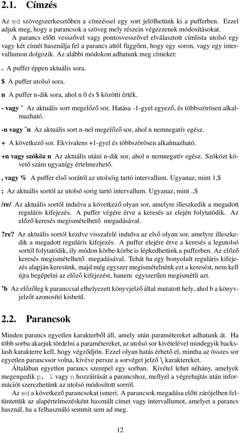 Az alábbi módokon adhatunk meg címeket:. A puffer éppen aktuális sora. $ A puffer utolsó sora. n A puffer n-dik sora, ahol n 0 és $ közötti érték. - vagy ˆ Az aktuális sort megelőző sor.