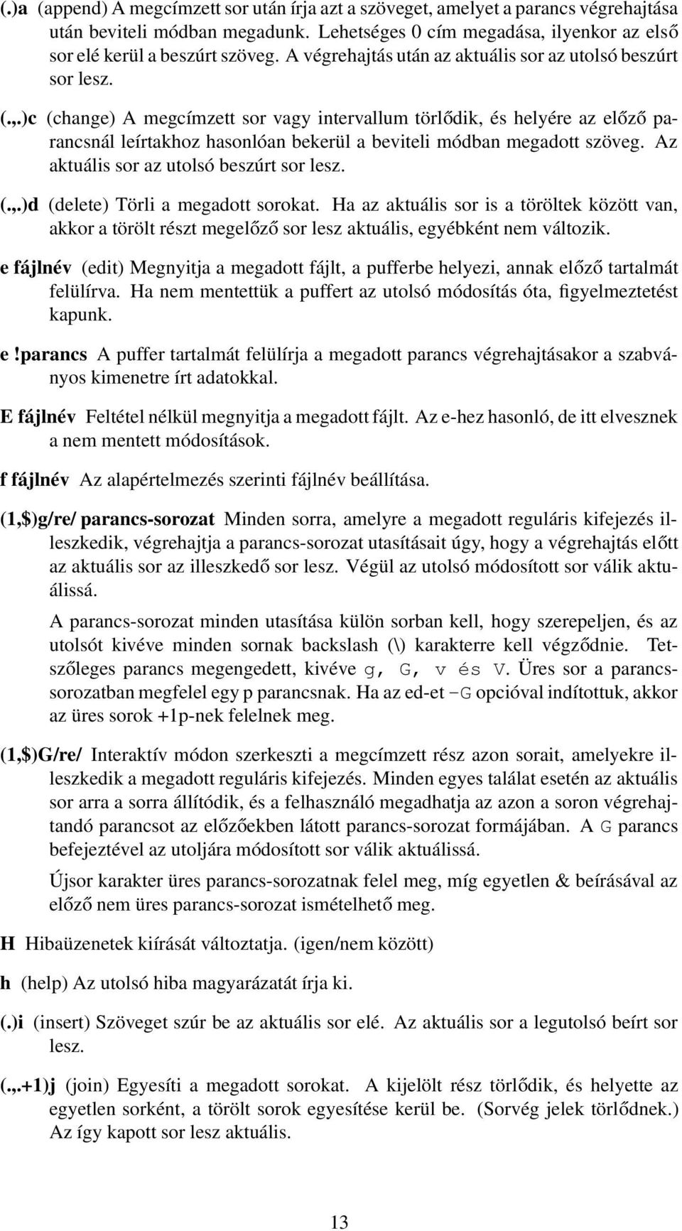 )c (change) A megcímzett sor vagy intervallum törlődik, és helyére az előző parancsnál leírtakhoz hasonlóan bekerül a beviteli módban megadott szöveg. Az aktuális sor az utolsó beszúrt sor lesz. (.,.)d (delete) Törli a megadott sorokat.