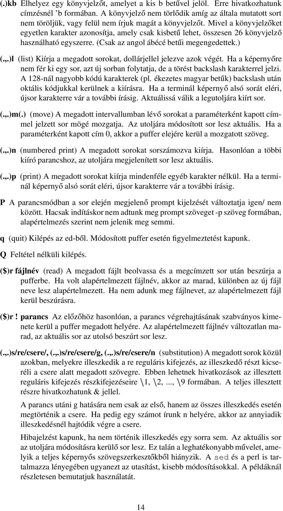 Mivel a könyvjelzőket egyetlen karakter azonosítja, amely csak kisbetű lehet, összesen 26 könyvjelző használható egyszerre. (Csak az angol ábécé betűi megengedettek.) (.,.)l (list) Kiírja a megadott sorokat, dollárjellel jelezve azok végét.