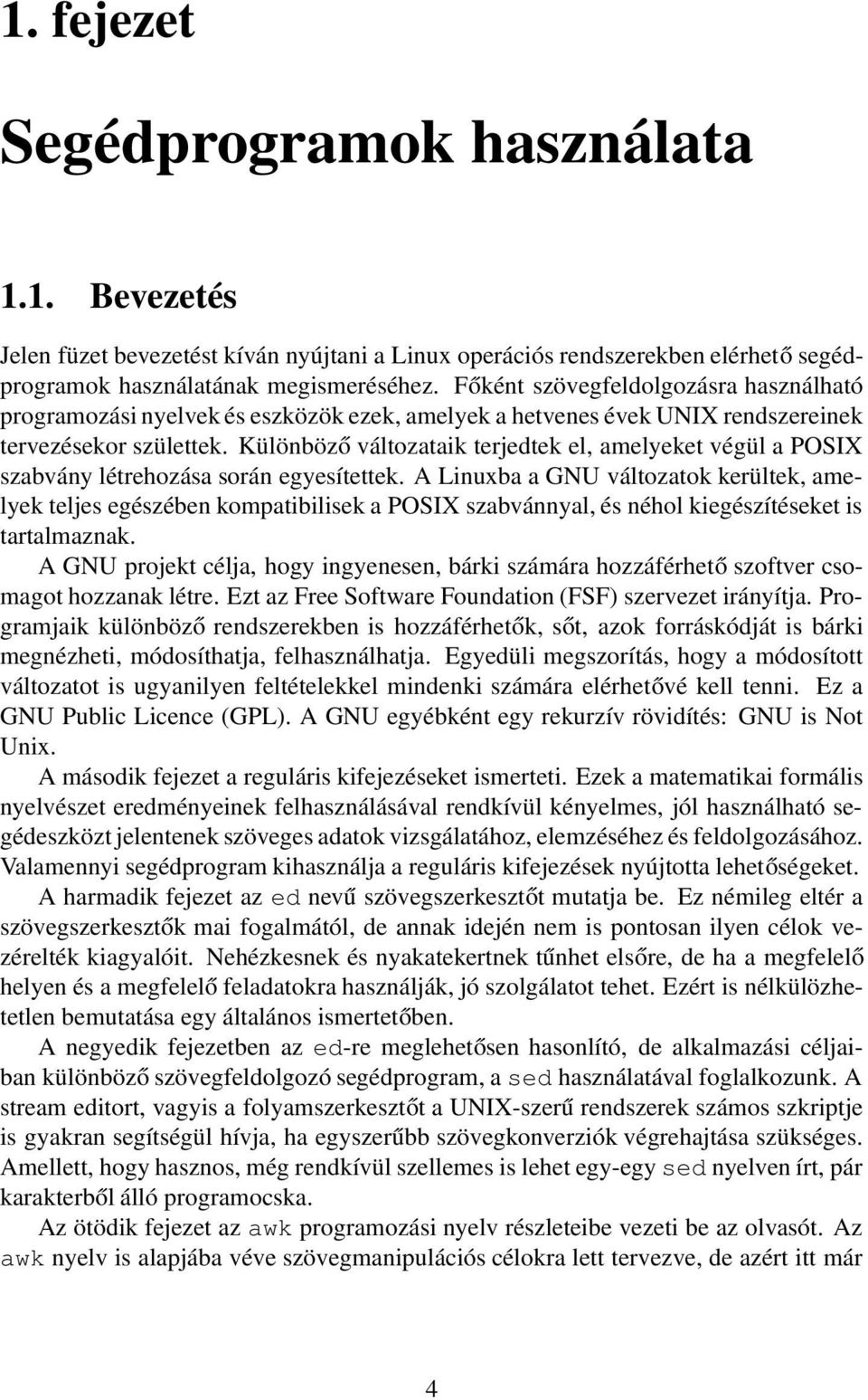 Különböző változataik terjedtek el, amelyeket végül a POSIX szabvány létrehozása során egyesítettek.