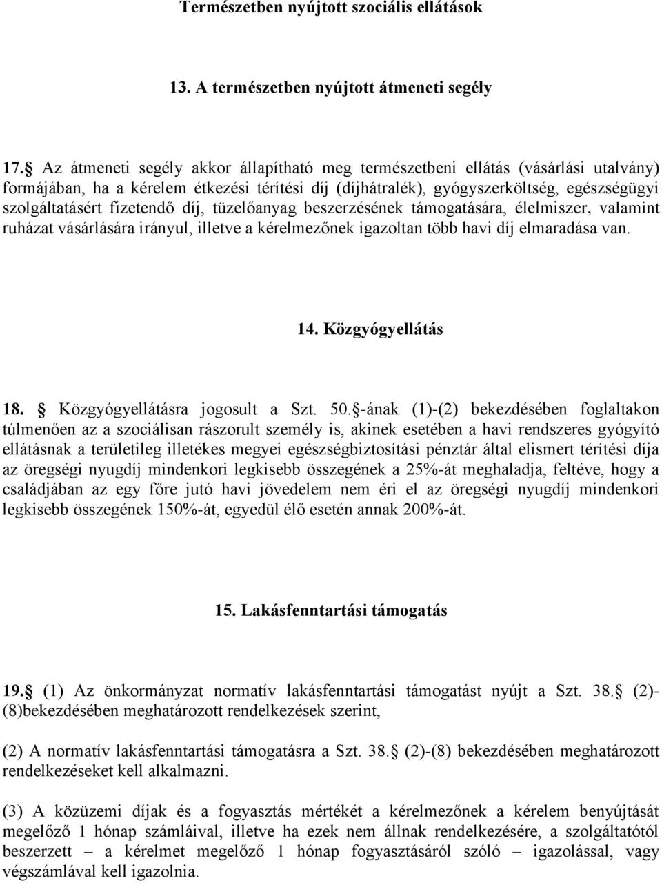 fizetendő díj, tüzelőanyag beszerzésének támogatására, élelmiszer, valamint ruházat vásárlására irányul, illetve a kérelmezőnek igazoltan több havi díj elmaradása van. 14. Közgyógyellátás 18.