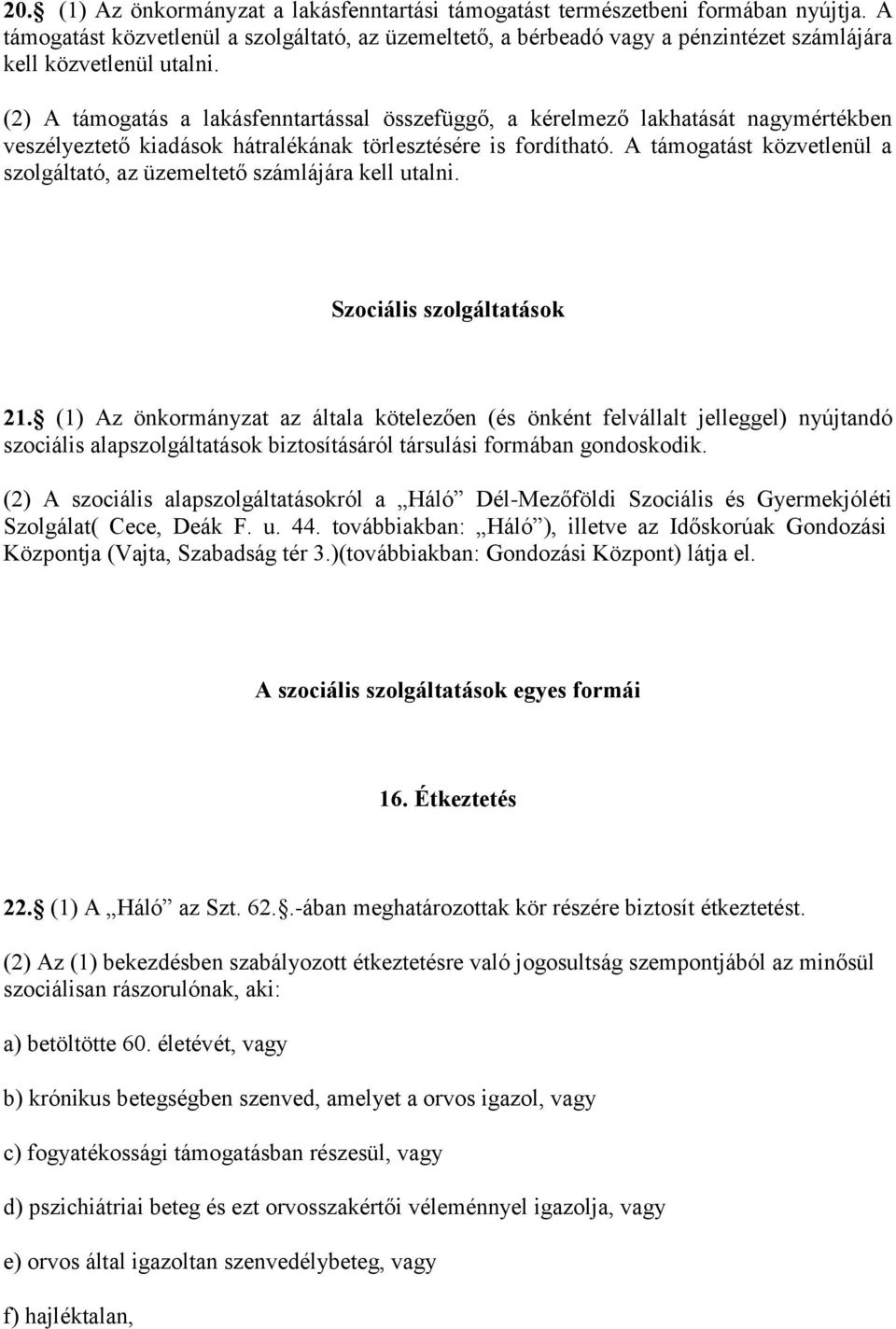 (2) A támogatás a lakásfenntartással összefüggő, a kérelmező lakhatását nagymértékben veszélyeztető kiadások hátralékának törlesztésére is fordítható.