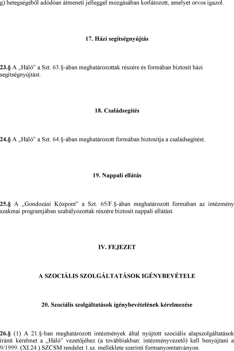 A Gondozási Központ a Szt. 65/F. -ában meghatározott formában az intézmény szakmai programjában szabályozottak részére biztosít nappali ellátást. IV.