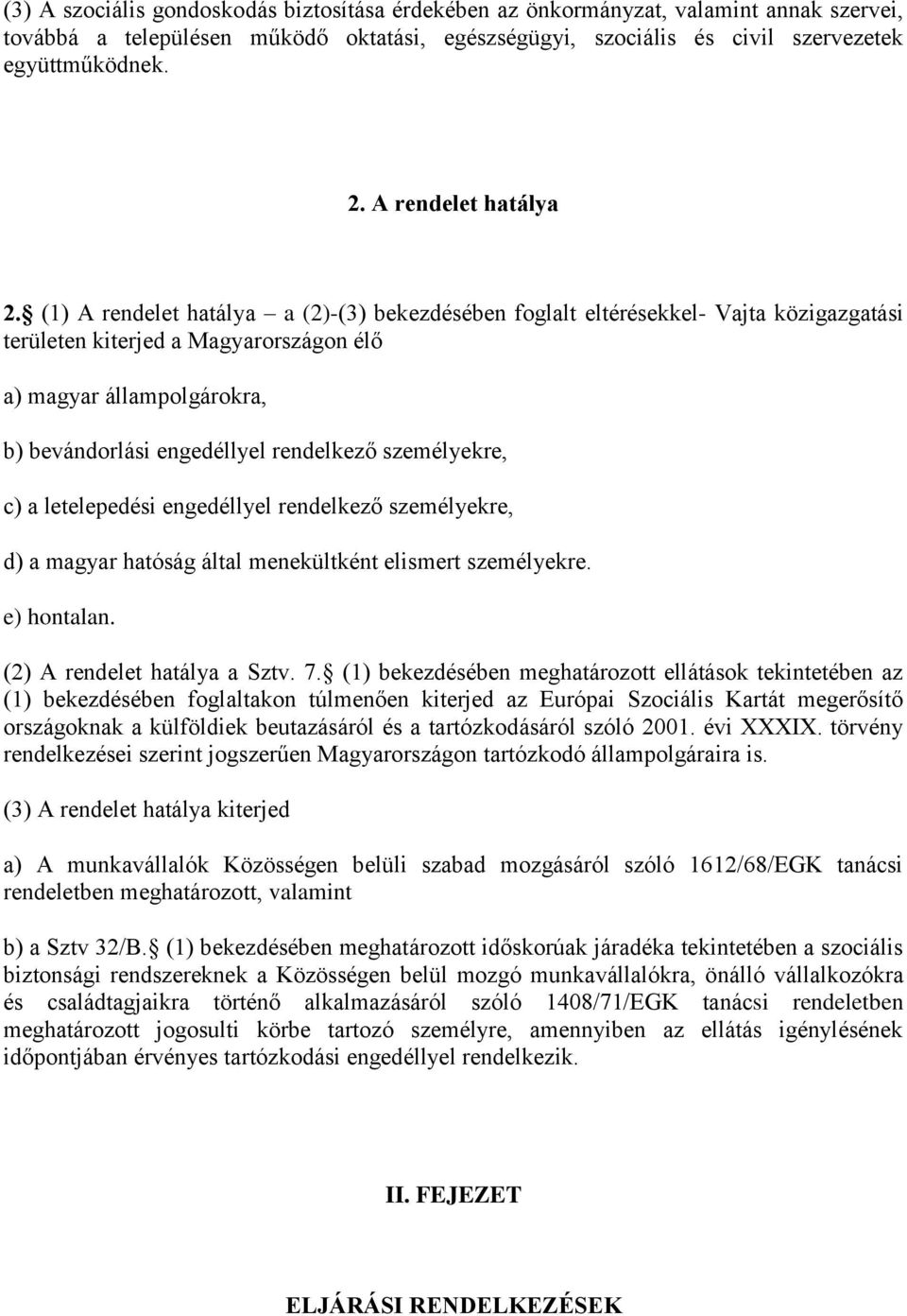 (1) A rendelet hatálya a (2)-(3) bekezdésében foglalt eltérésekkel- Vajta közigazgatási területen kiterjed a Magyarországon élő a) magyar állampolgárokra, b) bevándorlási engedéllyel rendelkező