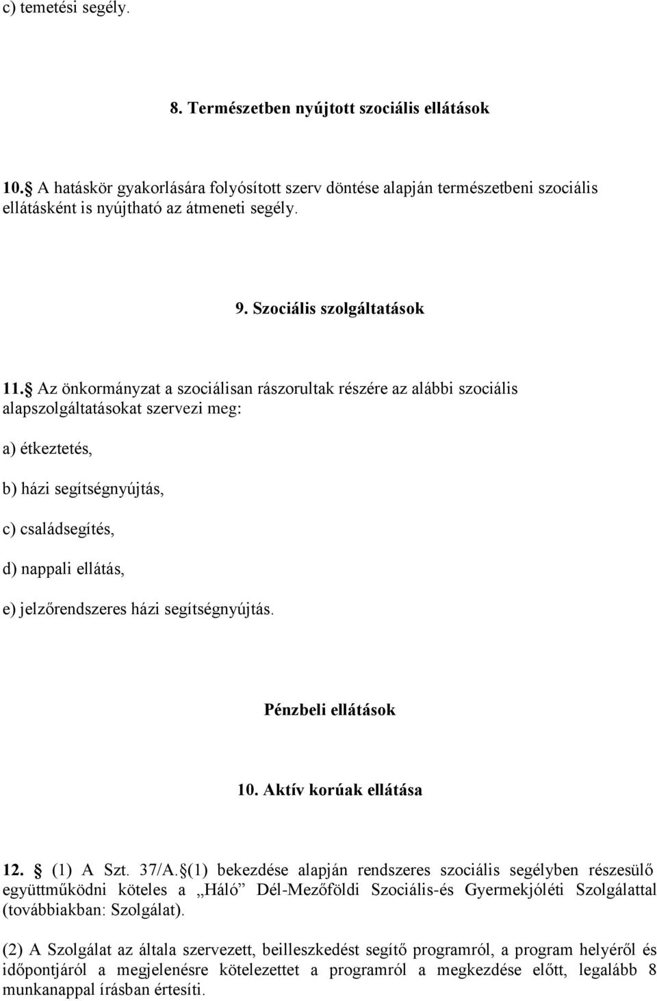 Az önkormányzat a szociálisan rászorultak részére az alábbi szociális alapszolgáltatásokat szervezi meg: a) étkeztetés, b) házi segítségnyújtás, c) családsegítés, d) nappali ellátás, e)