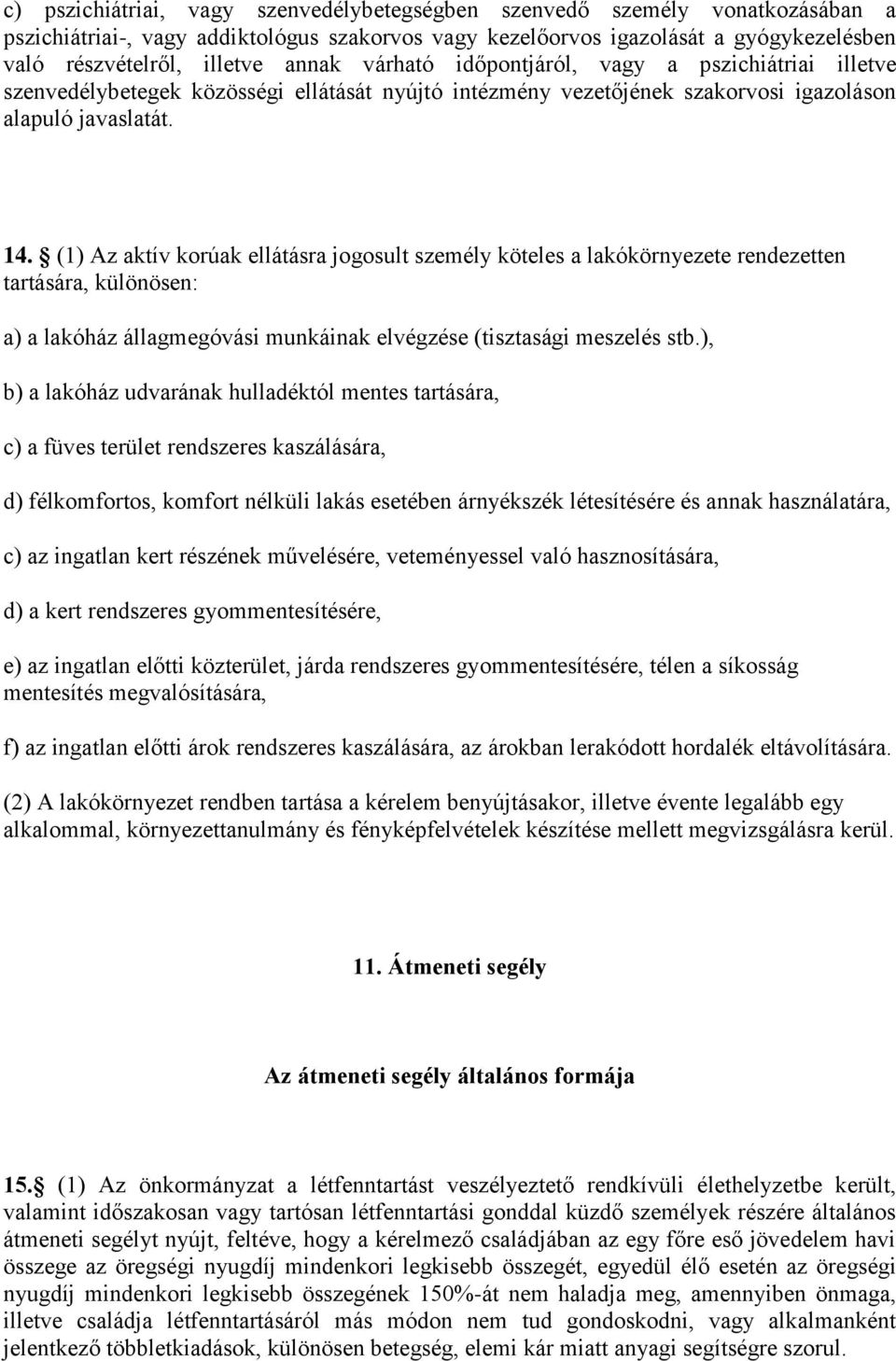 (1) Az aktív korúak ellátásra jogosult személy köteles a lakókörnyezete rendezetten tartására, különösen: a) a lakóház állagmegóvási munkáinak elvégzése (tisztasági meszelés stb.