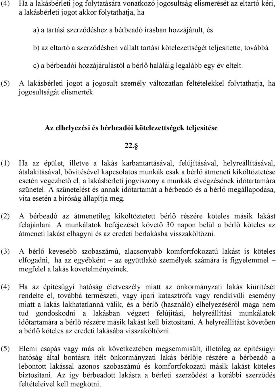 (5) A lakásbérleti jogot a jogosult személy változatlan feltételekkel folytathatja, ha jogosultságát elismerték. Az elhelyezési és bérbeadói kötelezettségek teljesítése 22.