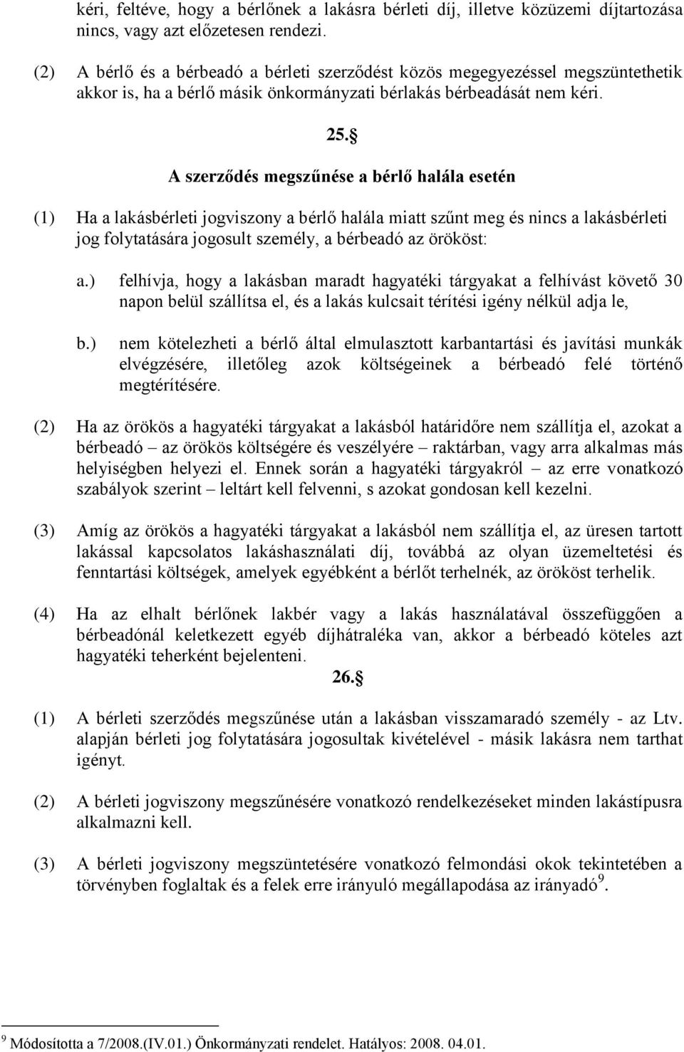 A szerződés megszűnése a bérlő halála esetén (1) Ha a lakásbérleti jogviszony a bérlő halála miatt szűnt meg és nincs a lakásbérleti jog folytatására jogosult személy, a bérbeadó az örököst: a.