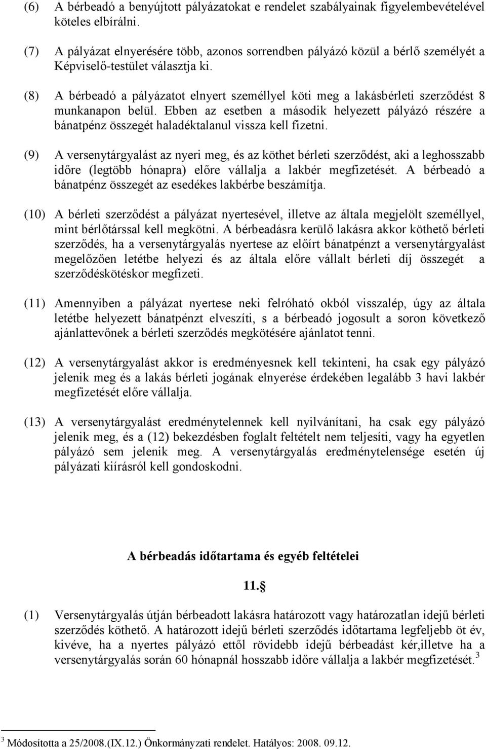 (8) A bérbeadó a pályázatot elnyert személlyel köti meg a lakásbérleti szerződést 8 munkanapon belül.