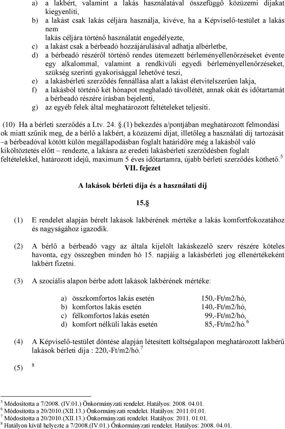 rendkívüli egyedi bérleményellenőrzéseket, szükség szerinti gyakorisággal lehetővé teszi, e) a lakásbérleti szerződés fennállása alatt a lakást életvitelszerűen lakja, f) a lakásból történő két