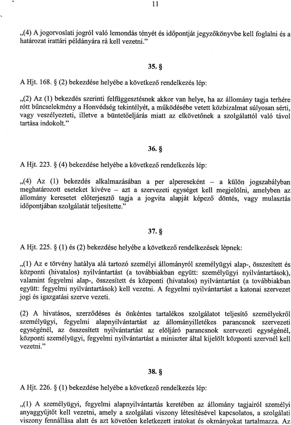 működésébe vetett közbizalmat súlyosan sérti, vagy veszélyezteti, illetve a büntetőeljárás miatt az elkövetőnek a szolgálattól való távol tartása indokolt." 36. A Hjt. 223.