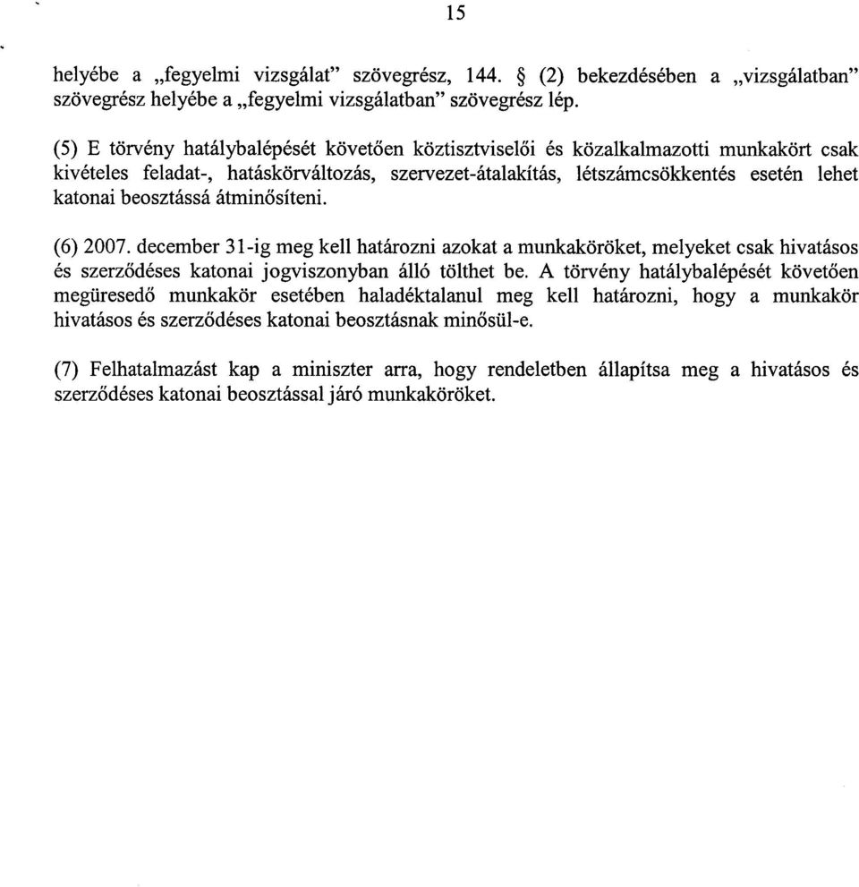 átminősíteni. (6) 2007. december 31-ig meg kell határozni azokat a munkaköröket, melyeket csak hivatásos és szerződéses katonai jogviszonyban álló tölthet be.