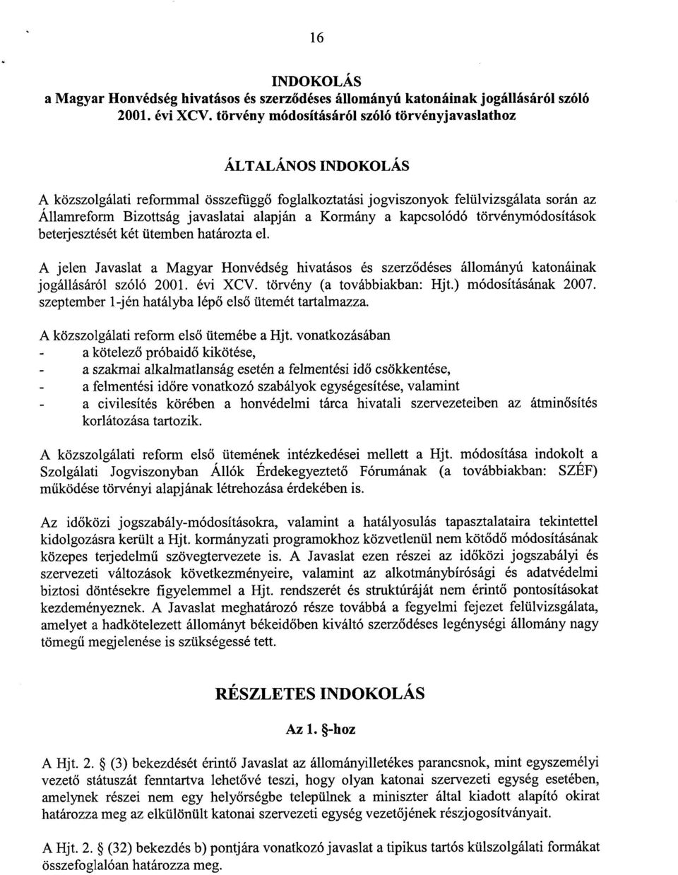 a Kormány a kapcsolódó törvénymódosítások beterjesztését két ütemben határozta el. A jelen Javaslat a Magyar Honvédség hivatásos és szerződéses állományú katonáinak jogállásáról szóló 2001. évi XCV.