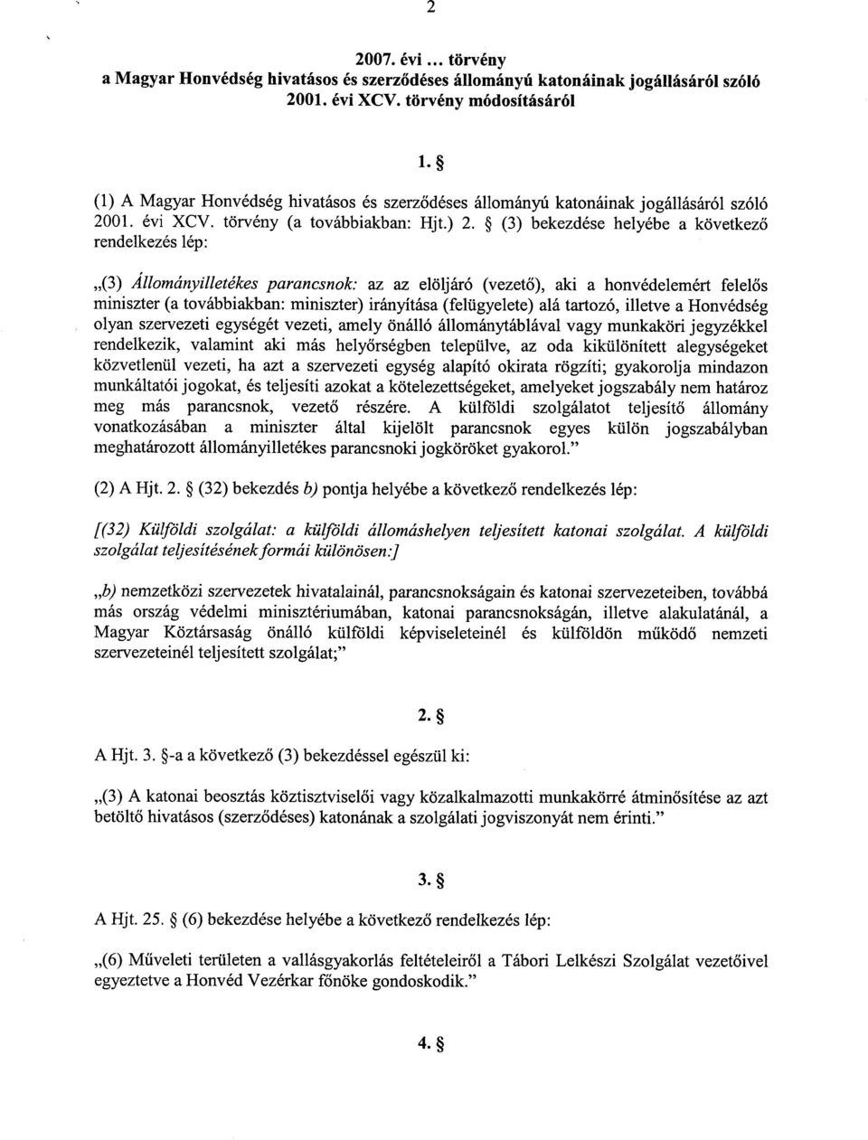 (3) bekezdése helyébe a következő rendelkezés lép : (3) Állományilletékes parancsnok: az az elöljáró (vezető), aki a honvédelemért felelős miniszter (a továbbiakban : miniszter) irányítása