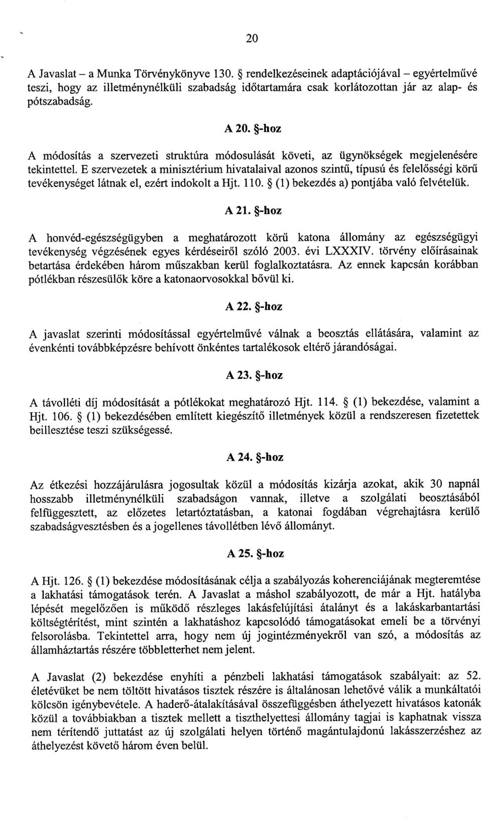 E szervezetek a minisztérium hivatalaival azonos szintű, típusú és felelősségi körű tevékenységet látnak el, ezért indokolt a Hjt. 110. (1) bekezdés a) pontjába való felvételük. A 21.