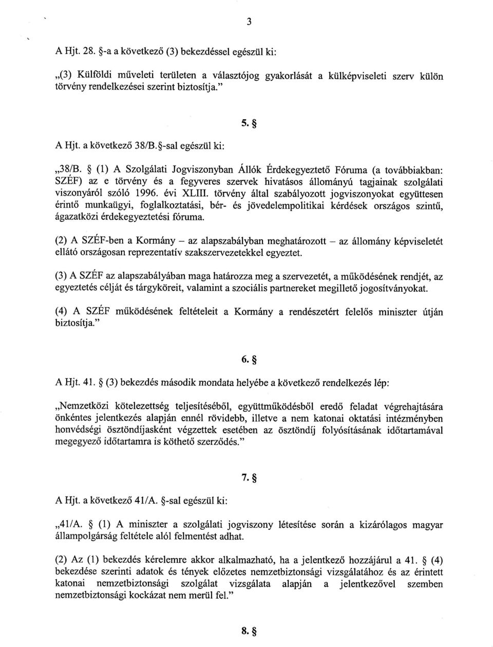 évi XUM törvény által szabályozott jogviszonyokat együttesen érintő munkaügyi, foglalkoztatási, bér- és jövedelempolitikai kérdések országos szintű, ágazatközi érdekegyeztetési fóruma.