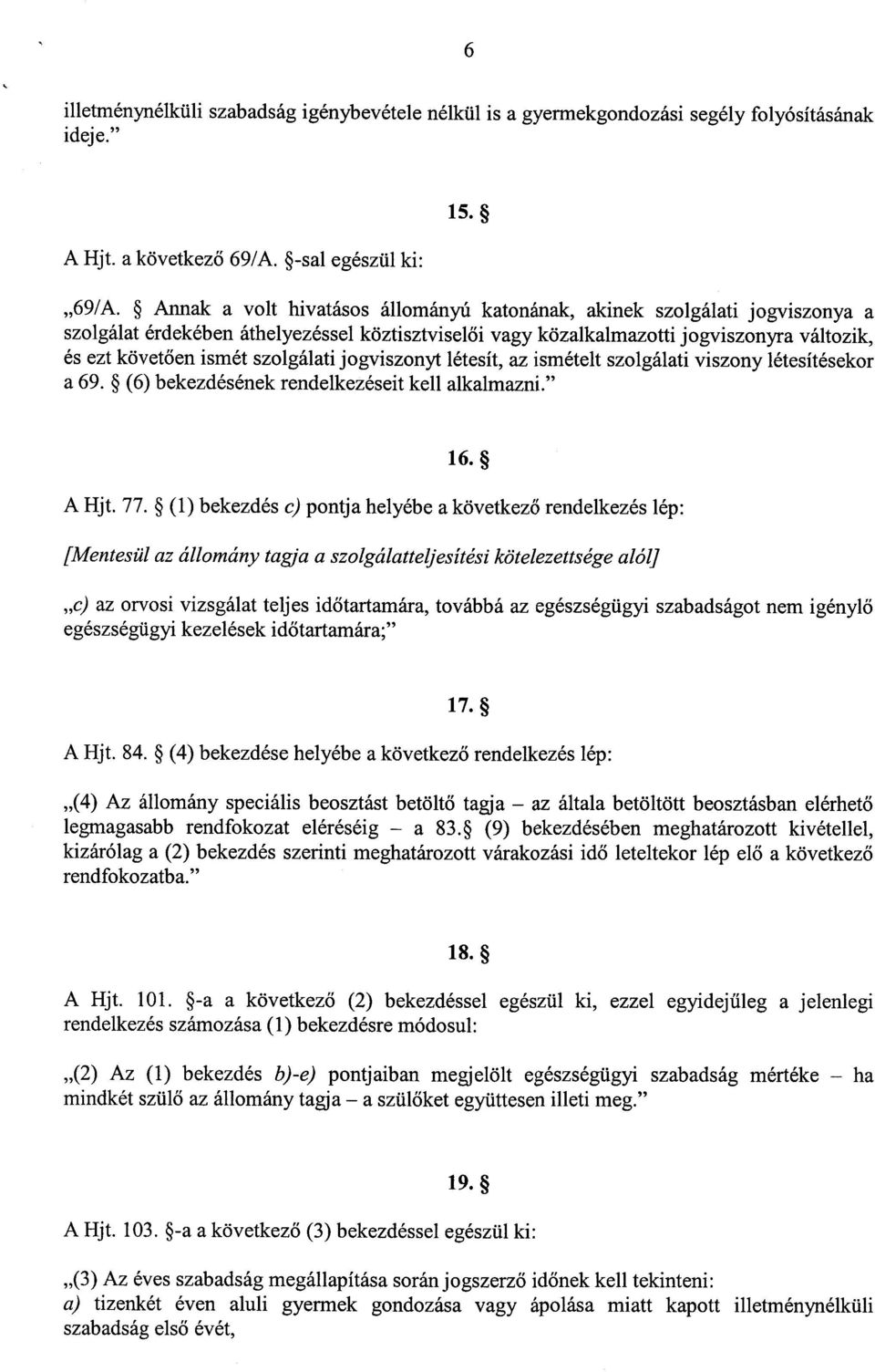 Annak a volt hivatásos állományú katonának, akinek szolgálati jogviszonya a szolgálat érdekében áthelyezéssel köztisztviselői vagy közalkalmazotti jogviszonyra változik, és ezt követően ismét