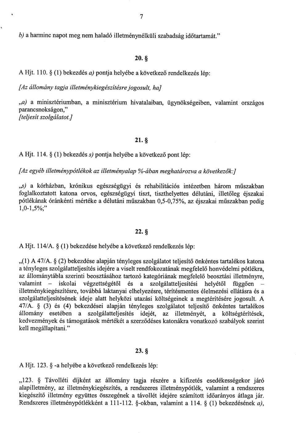 országos parancsnokságon," [teljesít szolgálatot.) 21. A Hjt. 114. (1) bekezdés s) pontja helyébe a következő pont lép : [Az egyéb illetménypótlékok az illetményalap %-ában meghatározva a következők.