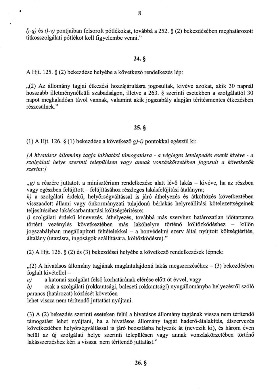 szerinti esetekben a szolgálattól 30 napot meghaladóan távol vannak, valamint akik jogszabály alapján térítésmentes étkezésben részesülnek." 25. (1) A Hjt. 126.