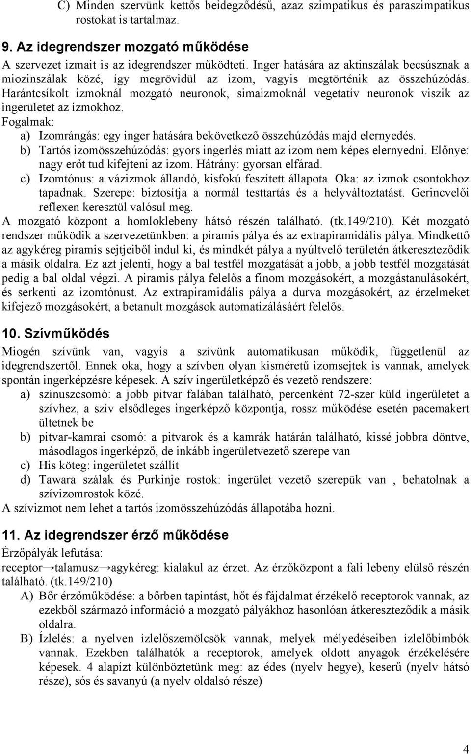 Harántcsíkolt izmoknál mozgató neuronok, simaizmoknál vegetatív neuronok viszik az ingerületet az izmokhoz. Fogalmak: a) Izomrángás: egy inger hatására bekövetkező összehúzódás majd elernyedés.