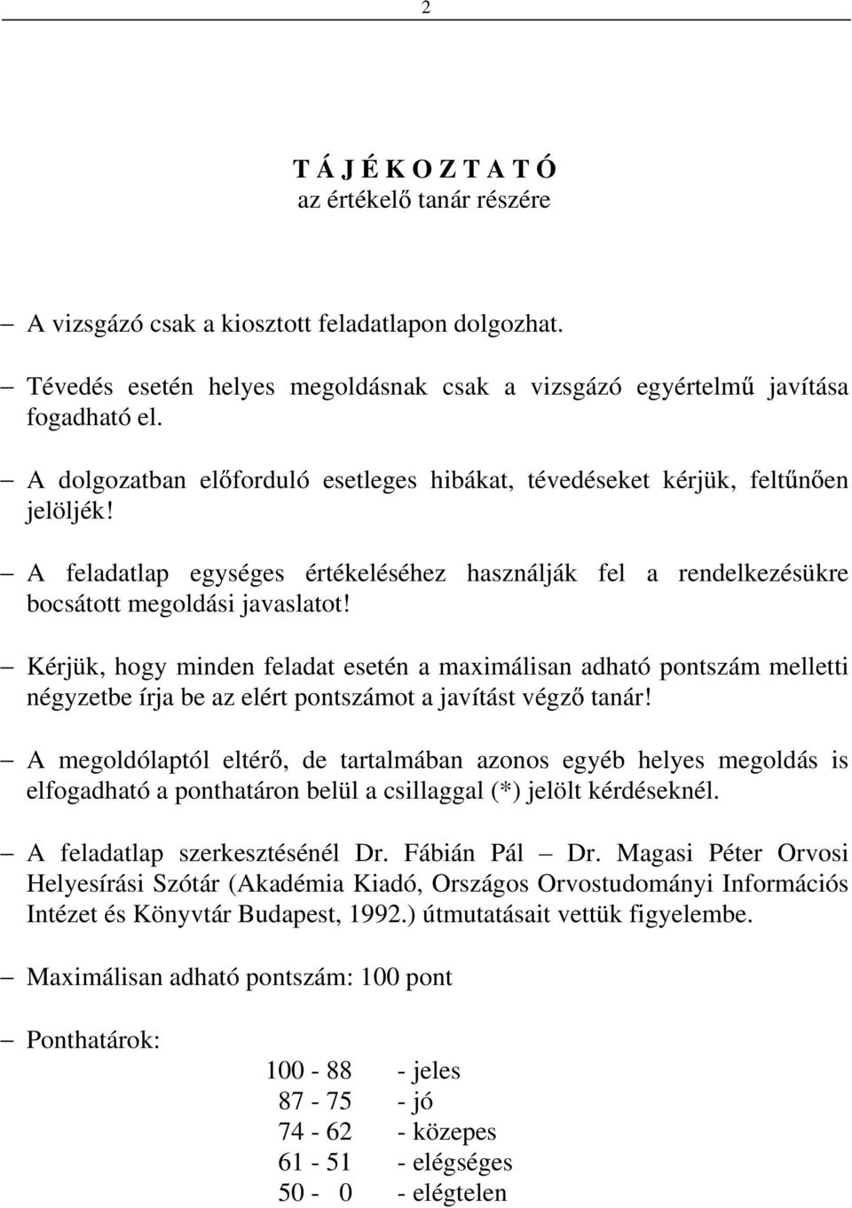 Kérjük, hogy minden feladat esetén a maximálisan adható pontszám melletti négyzetbe írja be az elért pontszámot a javítást végz tanár!