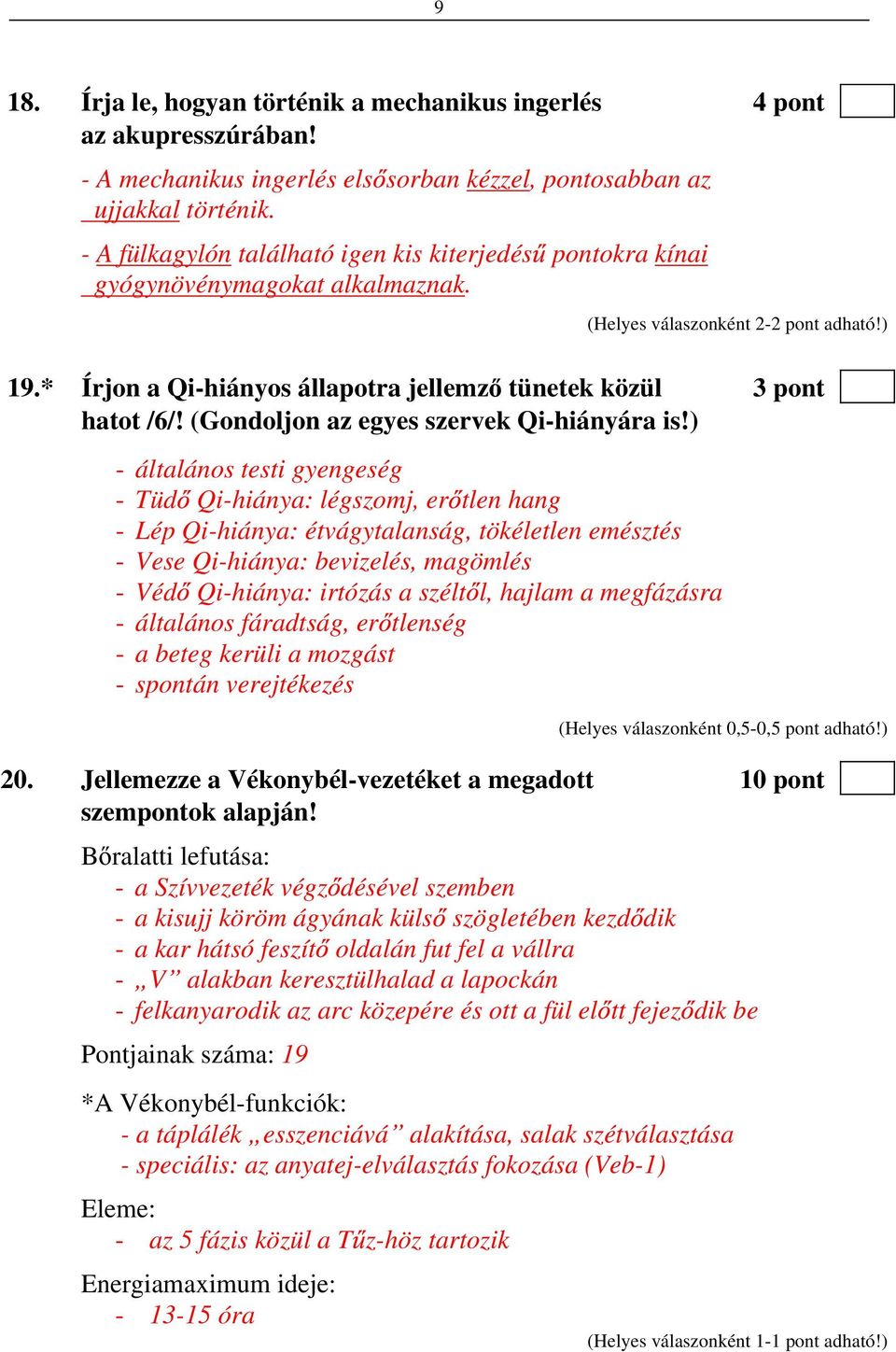 * Írjon a Qi-hiányos állapotra jellemz tünetek közül 3 pont hatot /6/! (Gondoljon az egyes szervek Qi-hiányára is!