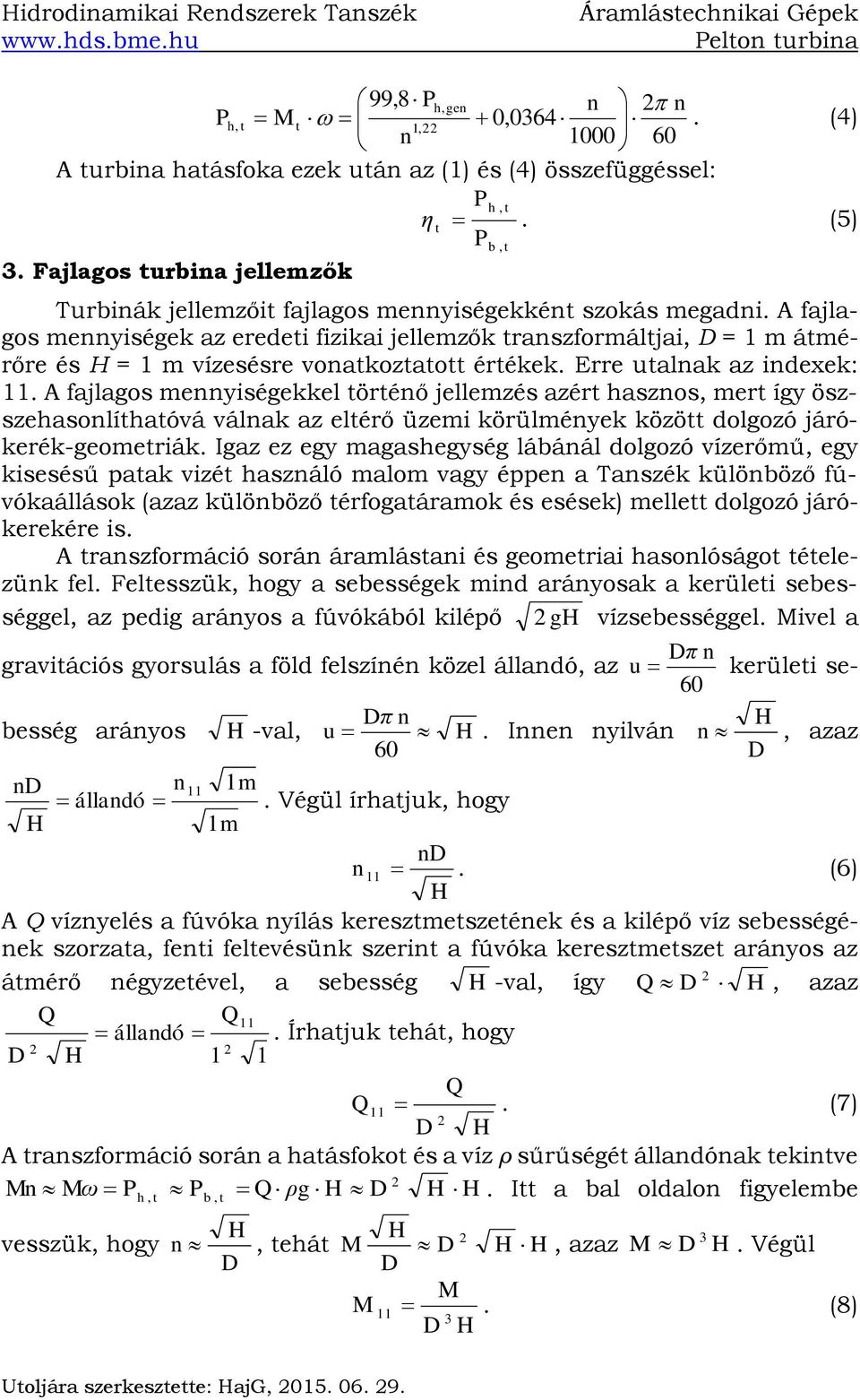 A fajlagos meyiségekkel törtéő jellemzés azért haszos, mert így öszszehasolíthatóvá válak az eltérő üzemi körülméyek között dolgozó járókerék-geometriák.