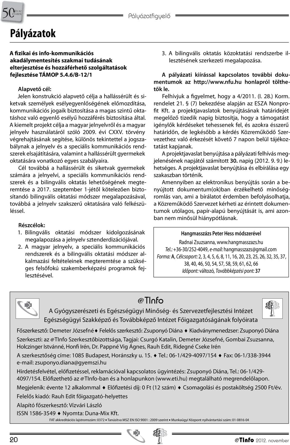 esélyű hozzáférés biztosítása által. A kiemelt projekt célja a magyar jelnyelvről és a magyar jelnyelv használatáról szóló 2009. évi CXXV.