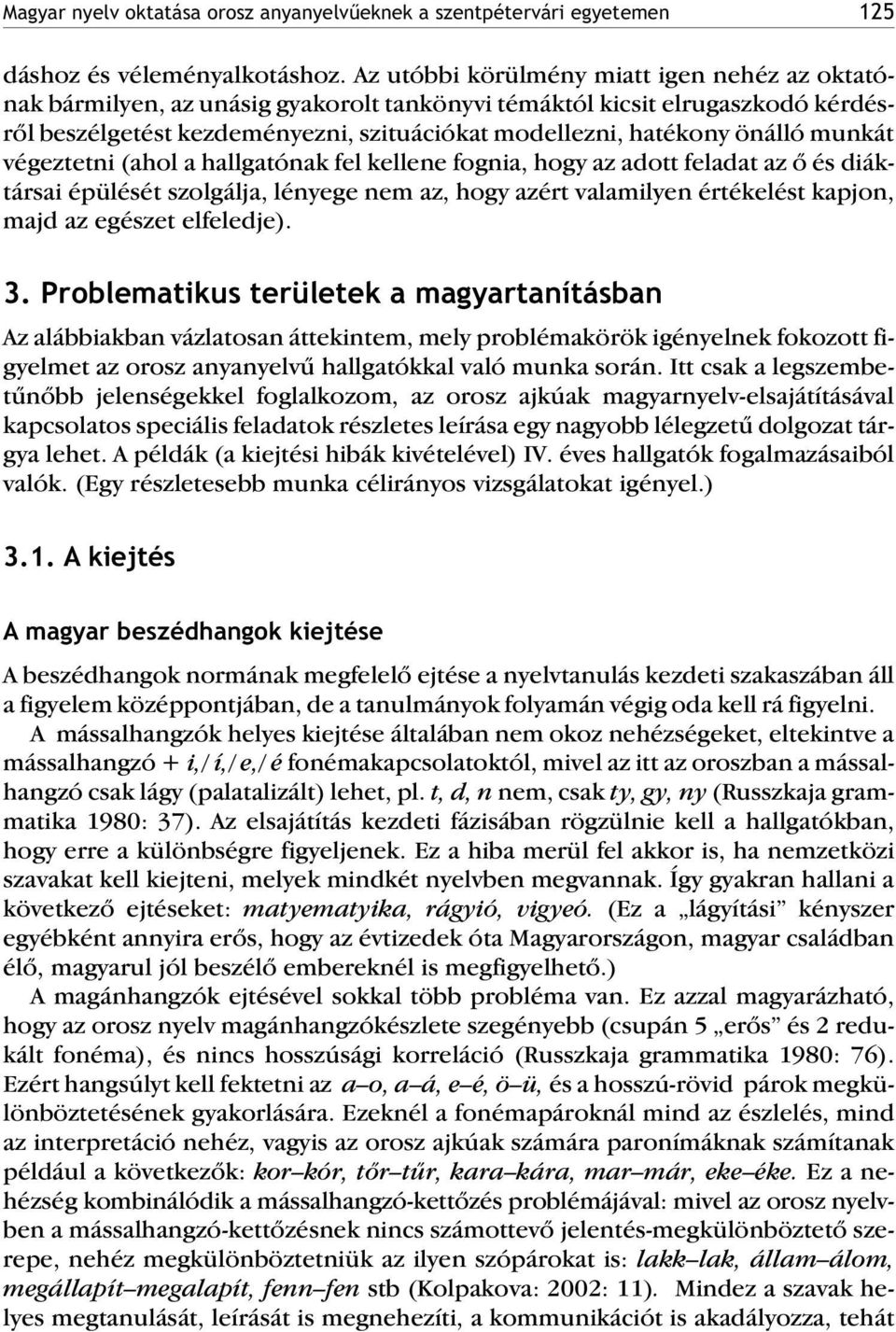 munkát végeztetni (ahol a hallgatónak fel kellene fognia, hogy az adott feladat az õ és diáktársai épülését szolgálja, lényege nem az, hogy azért valamilyen értékelést kapjon, majd az egészet