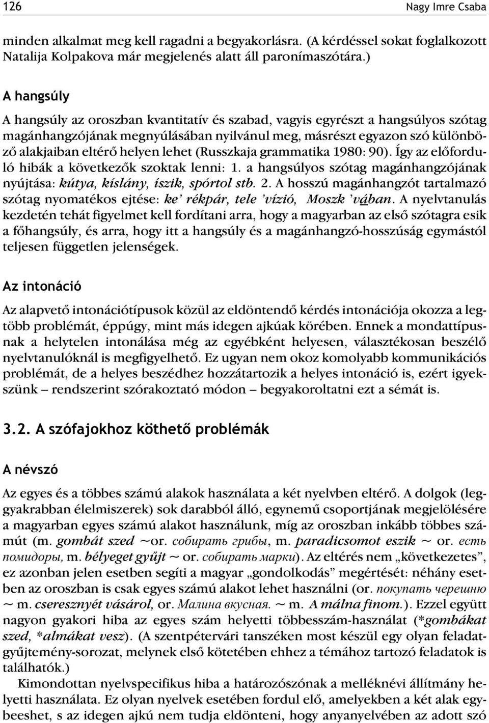 lehet (Russzkaja grammatika 1980: 90). Így az elõforduló hibák a következõk szoktak lenni: 1. a hangsúlyos szótag magánhangzójának nyújtása: kútya, kíslány, íszik, spórtol stb. 2.