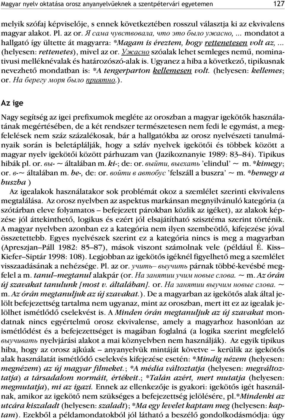 Óæàñíî szóalak lehet semleges nemû, nominativusi melléknévalak és határozószó-alak is. Ugyanez a hiba a következõ, tipikusnak nevezhetõ mondatban is: *A tengerparton kellemesen volt.