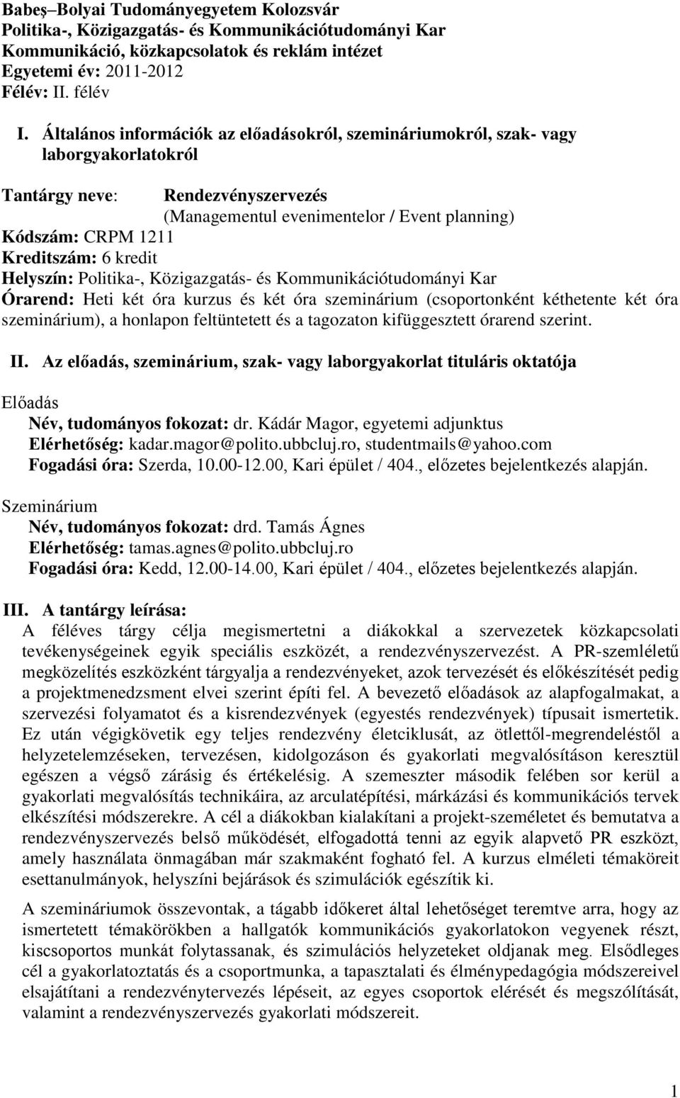 6 kredit Helyszín: Politika-, Közigazgatás- és Kommunikációtudományi Kar Órarend: Heti két óra kurzus és két óra szeminárium (csoportonként kéthetente két óra szeminárium), a honlapon feltüntetett és