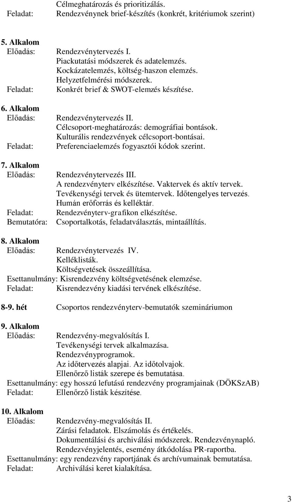 Célcsoport-meghatározás: demográfiai bontások. Kulturális rendezvények célcsoport-bontásai. Preferenciaelemzés fogyasztói kódok szerint. Rendezvénytervezés III. A rendezvényterv elkészítése.