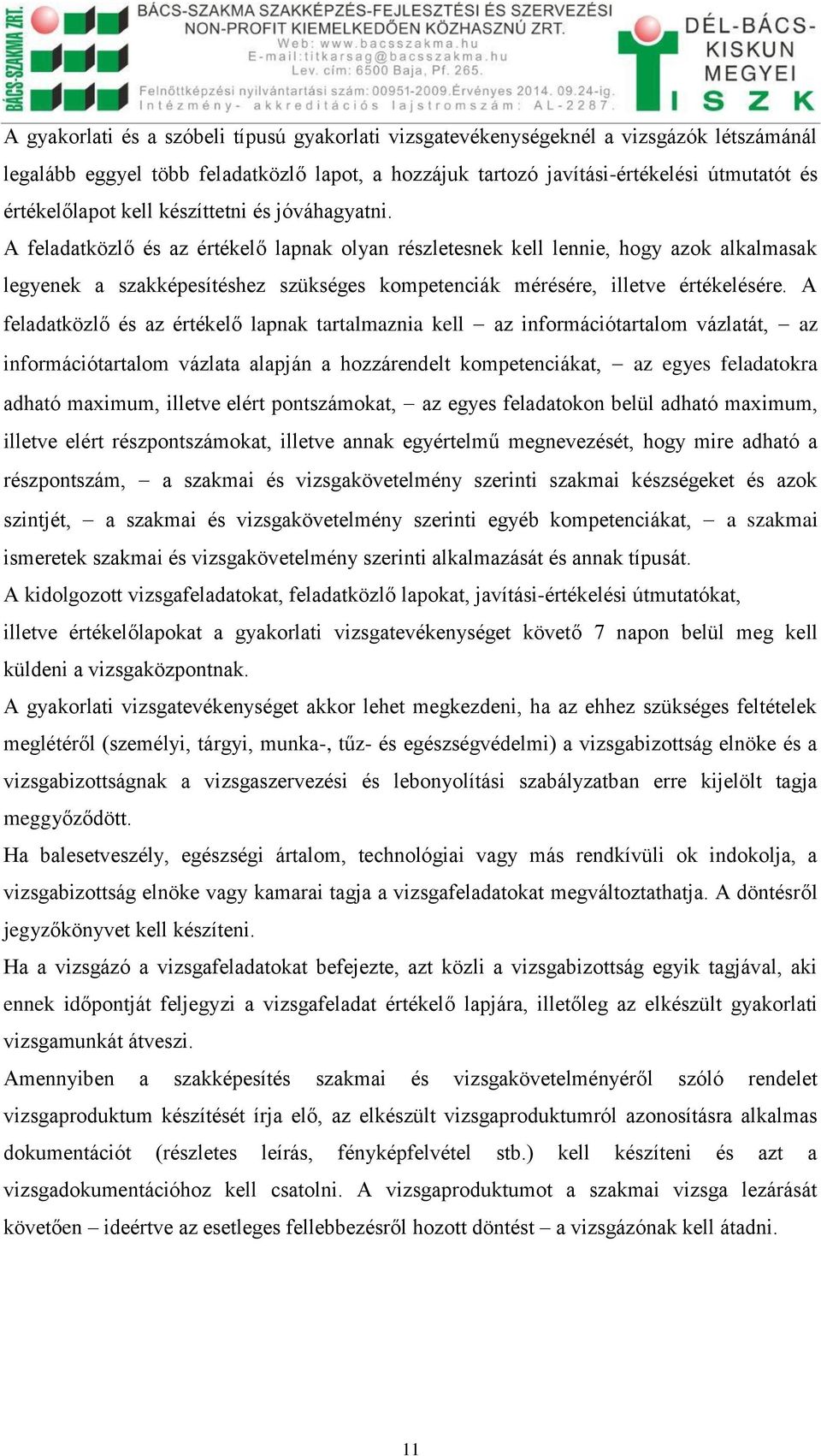 A feladatközlő és az értékelő lapnak olyan részletesnek kell lennie, hogy azok alkalmasak legyenek a szakképesítéshez szükséges kompetenciák mérésére, illetve értékelésére.