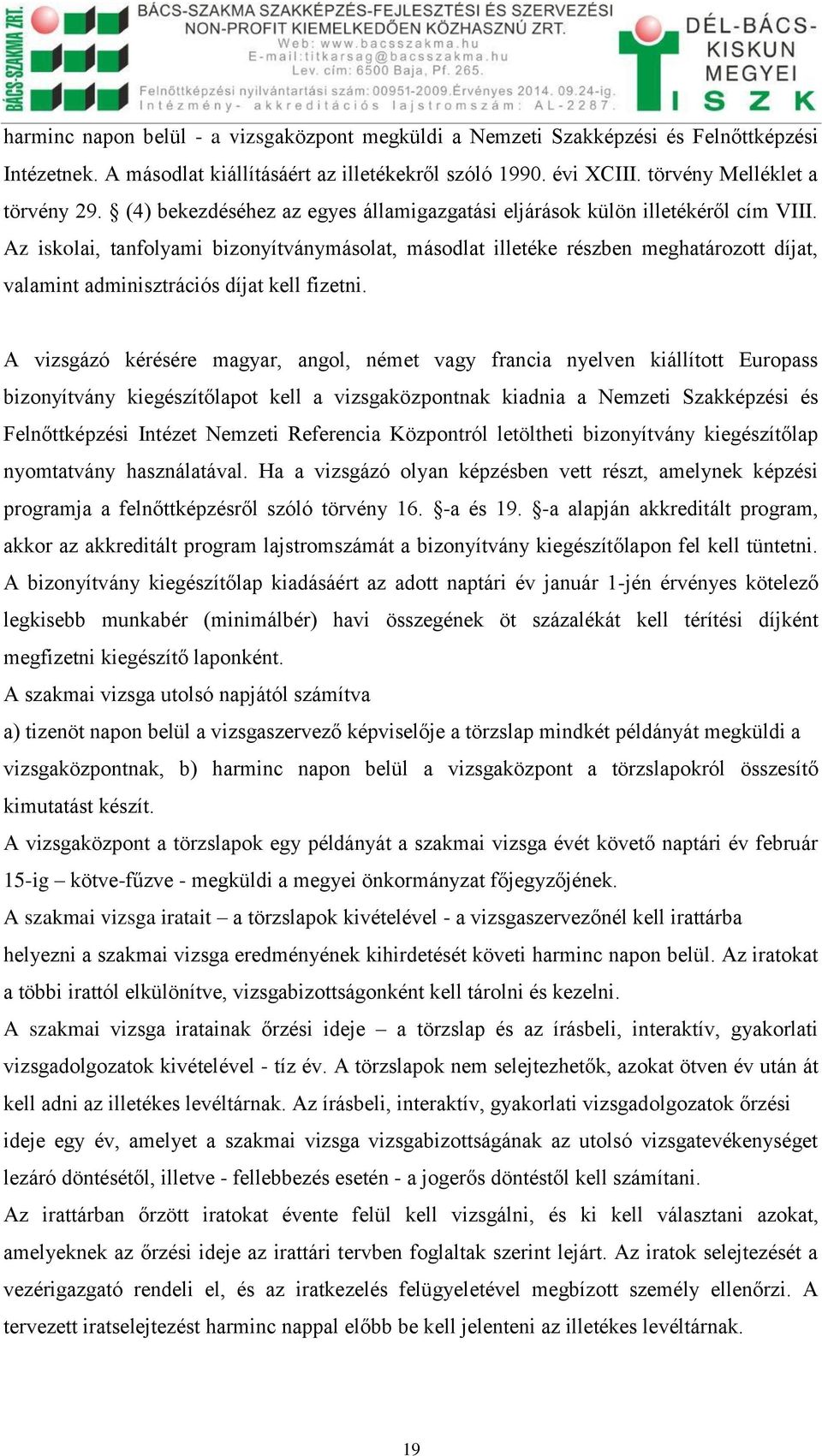 Az iskolai, tanfolyami bizonyítványmásolat, másodlat illetéke részben meghatározott díjat, valamint adminisztrációs díjat kell fizetni.