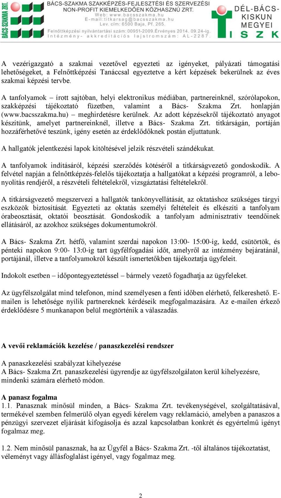 hu) meghirdetésre kerülnek. Az adott képzésekről tájékoztató anyagot készítünk, amelyet partnereinknél, illetve a Bács- Szakma Zrt.